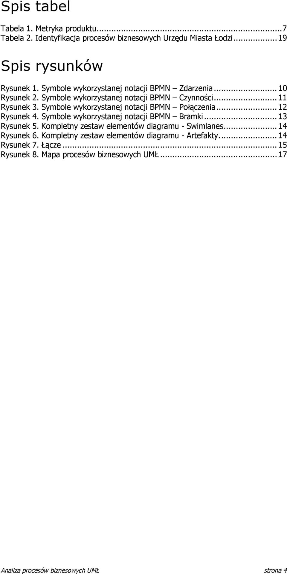 Symbole wykorzystanej notacji BPMN Połączenia... 12 Rysunek 4. Symbole wykorzystanej notacji BPMN Bramki... 13 Rysunek 5.