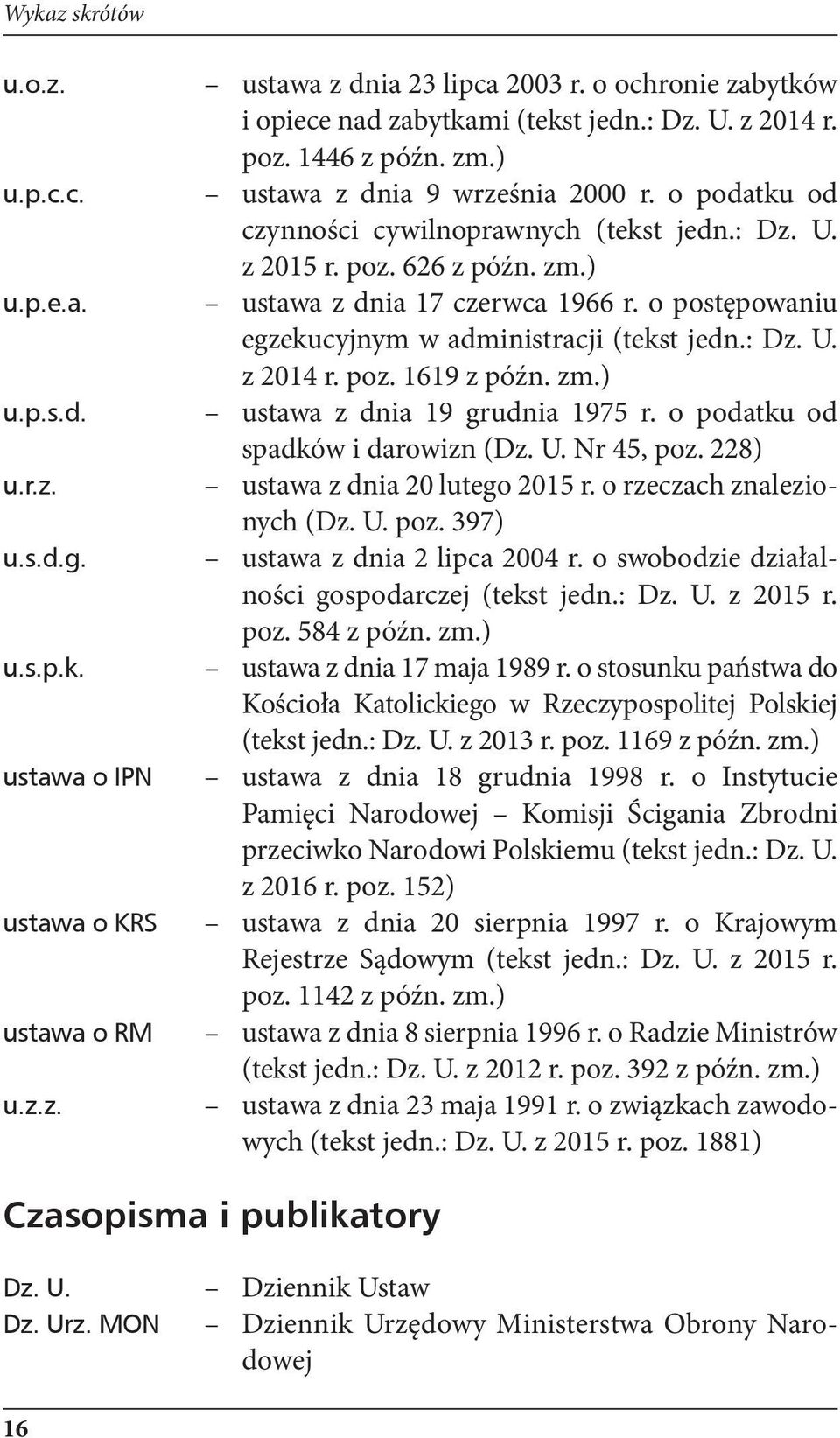 poz. 626 z późn. zm.) ustawa z dnia 17 czerwca 1966 r. o postępowaniu egzekucyjnym w administracji (tekst jedn.: Dz. U. z 2014 r. poz. 1619 z późn. zm.) ustawa z dnia 19 grudnia 1975 r.