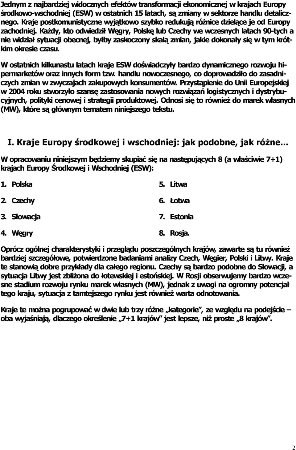 Każdy, kto odwiedził Węgry, Polskę lub Czechy we wczesnych latach 90 tych a nie widział sytuacji obecnej, byłby zaskoczony skalą zmian, jakie dokonały się w tym krótkim okresie czasu.