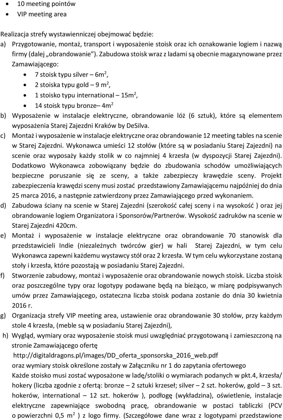 Zabudowa stoisk wraz z ladami są obecnie magazynowane przez Zamawiającego: 7 stoisk typu silver 6m 2, 2 stoiska typu gold 9 m 2, 1 stoisko typu international 15m 2, 14 stoisk typu bronze 4m 2 b)