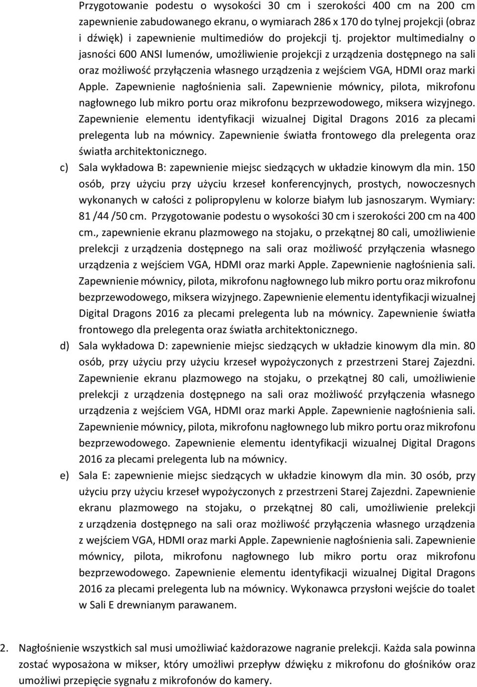 projektor multimedialny o jasności 600 ANSI lumenów, umożliwienie projekcji z urządzenia dostępnego na sali oraz możliwość przyłączenia własnego urządzenia z wejściem VGA, HDMI oraz marki Apple.