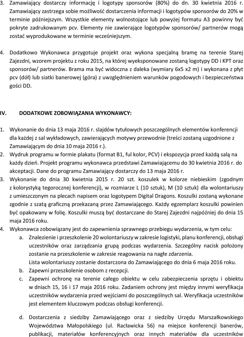 Wszystkie elementy wolnostojące lub powyżej formatu A3 powinny być pokryte zadrukowanym pcv. Elementy nie zawierające logotypów sponsorów/ partnerów mogą zostać wyprodukowane w terminie wcześniejszym.