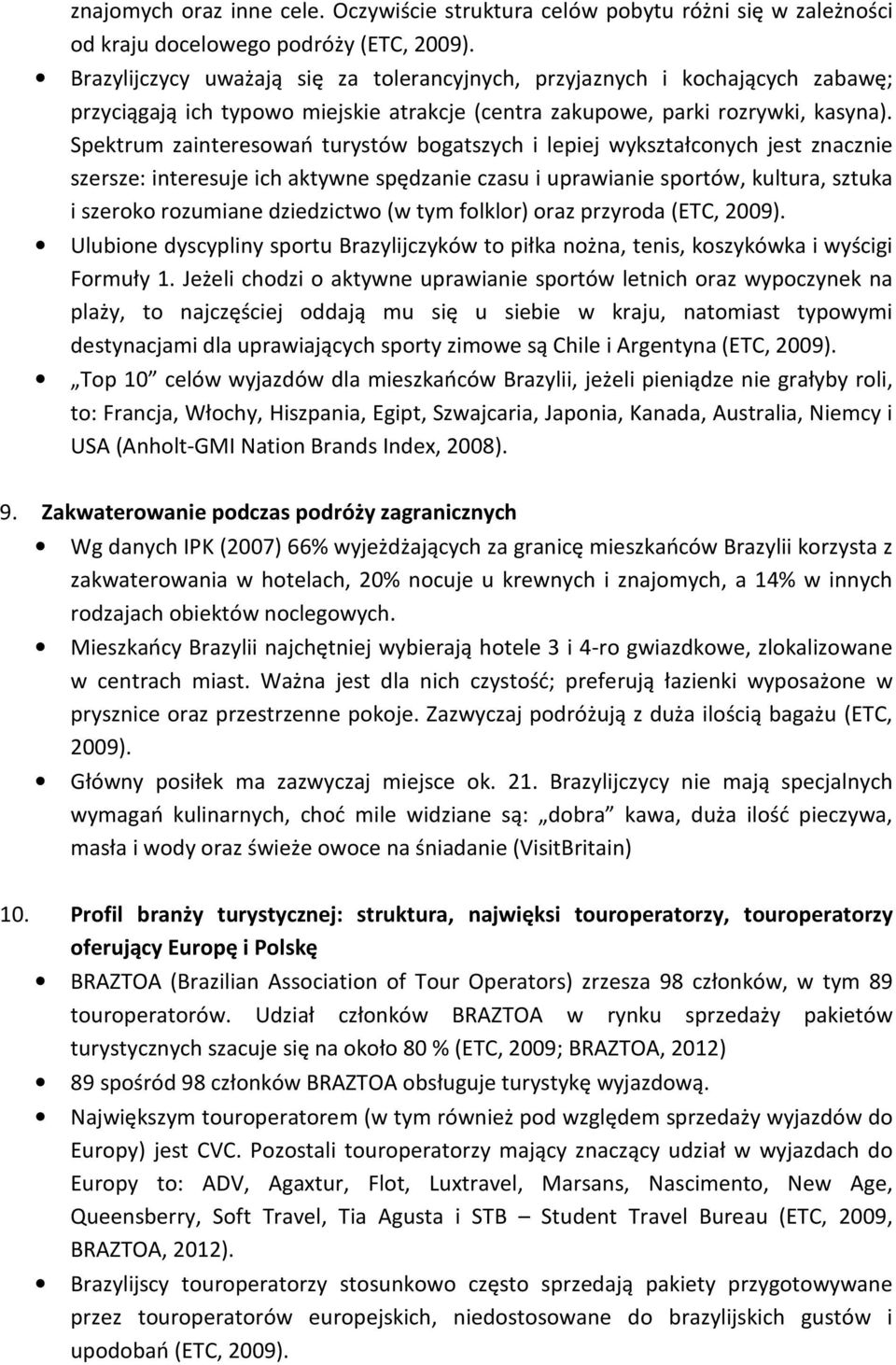 Spektrum zainteresowań turystów bogatszych i lepiej wykształconych jest znacznie szersze: interesuje ich aktywne spędzanie czasu i uprawianie sportów, kultura, sztuka i szeroko rozumiane dziedzictwo