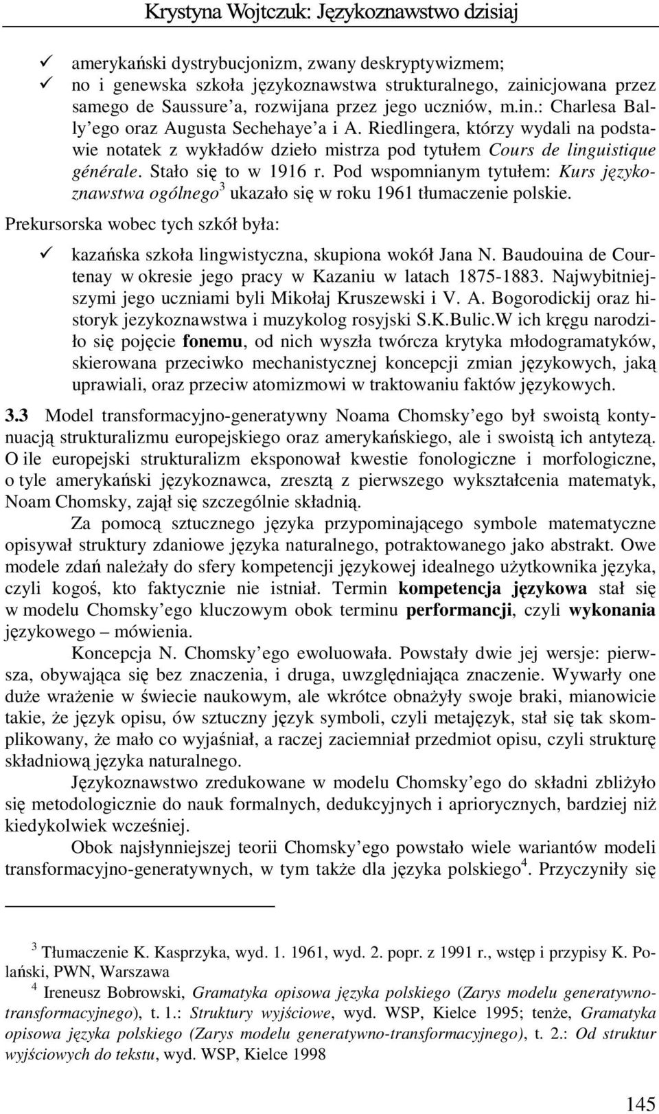 Pod wspomnianym tytułem: Kurs językoznawstwa ogólnego 3 ukazało się w roku 1961 tłumaczenie polskie. Prekursorska wobec tych szkół była: kazańska szkoła lingwistyczna, skupiona wokół Jana N.