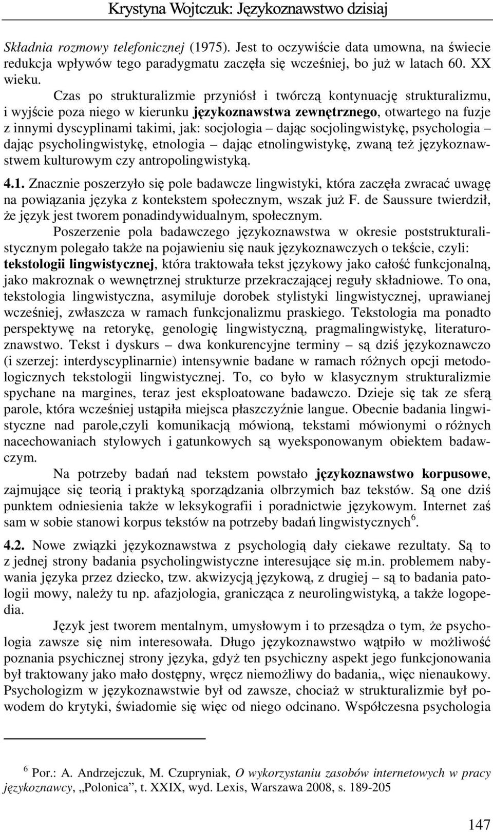 dając socjolingwistykę, psychologia dając psycholingwistykę, etnologia dając etnolingwistykę, zwaną teŝ językoznawstwem kulturowym czy antropolingwistyką. 4.1.