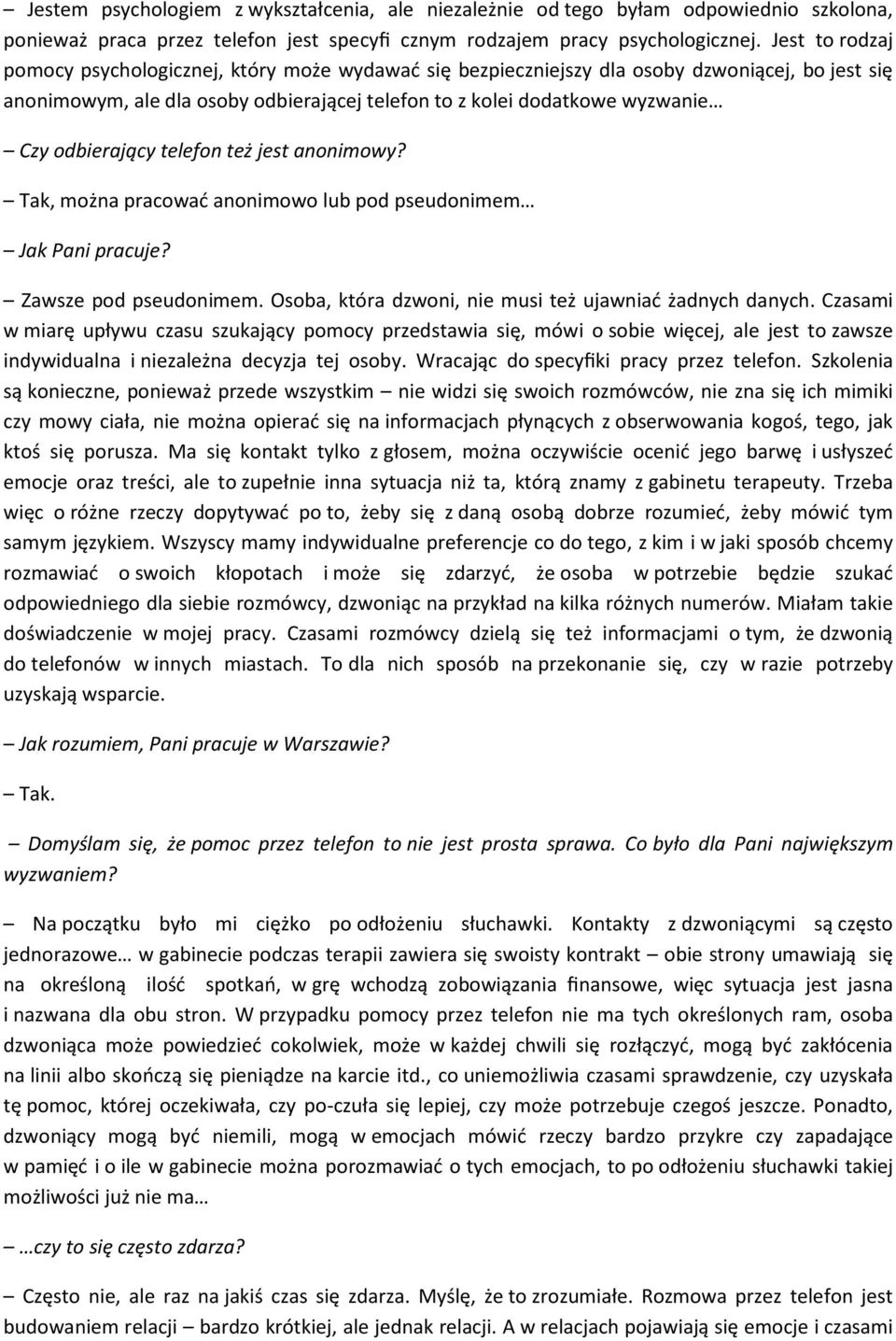 odbierający telefon też jest anonimowy? Tak, można pracować anonimowo lub pod pseudonimem Jak Pani pracuje? Zawsze pod pseudonimem. Osoba, która dzwoni, nie musi też ujawniać żadnych danych.