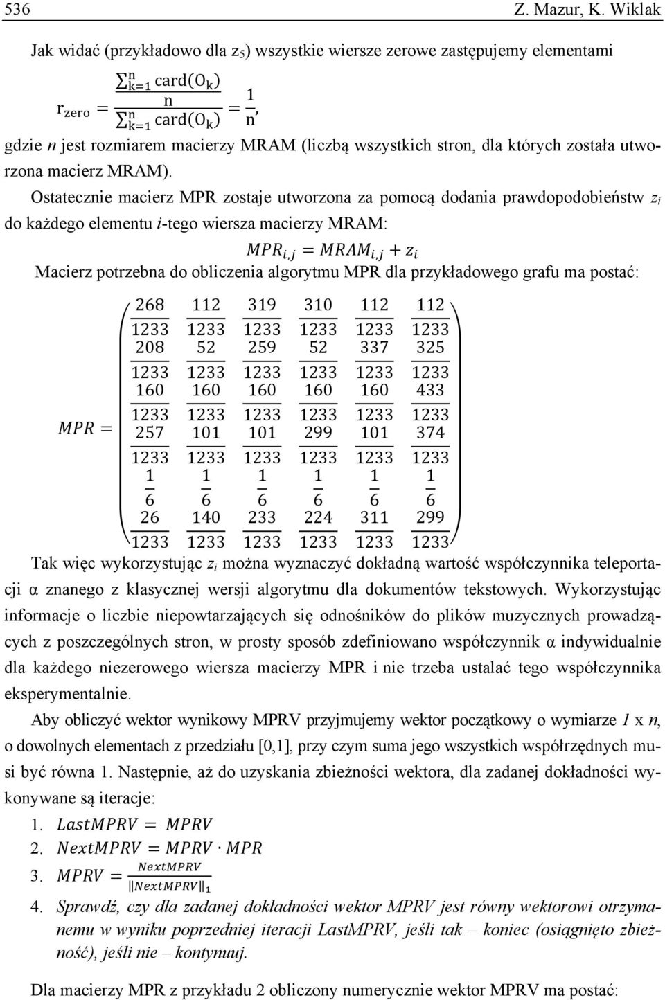 Ostatecznie macierz MPR zostaje utworzona za pomocą dodania prawdopodobieństw z i do każdego elementu i-tego wiersza macierzy MRAM: Macierz potrzebna do obliczenia algorytmu MPR dla przykładowego