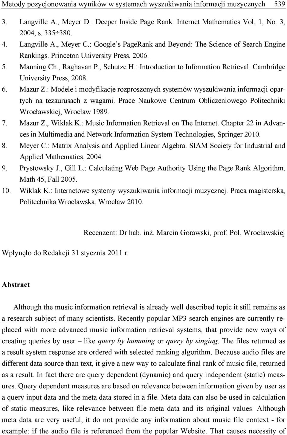 : Introduction to Information Retrieval. Cambridge University Press, 2008. 6. Mazur Z.: Modele i modyfikacje rozproszonych systemów wyszukiwania informacji opartych na tezaurusach z wagami.