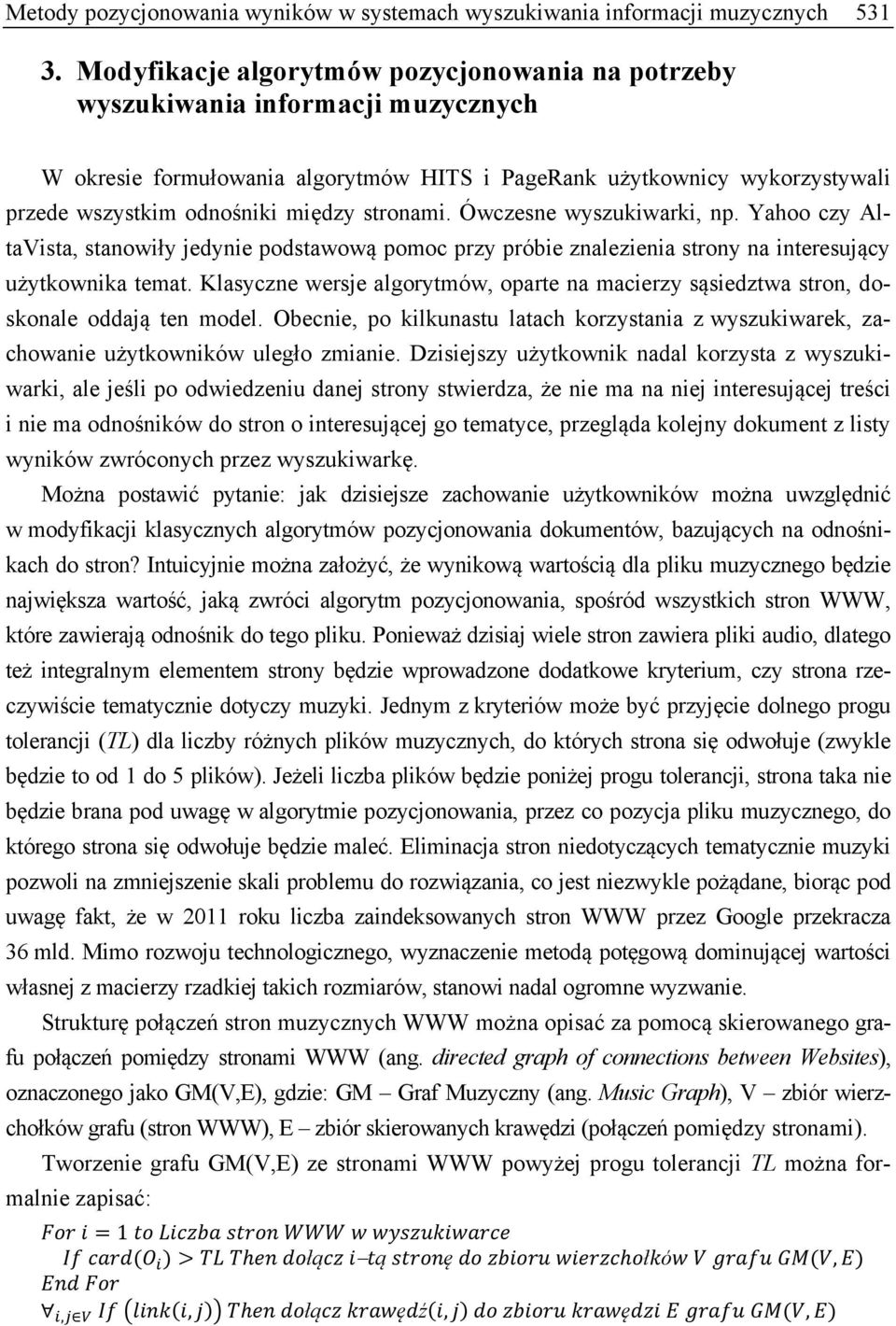 stronami. Ówczesne wyszukiwarki, np. Yahoo czy AltaVista, stanowiły jedynie podstawową pomoc przy próbie znalezienia strony na interesujący użytkownika temat.