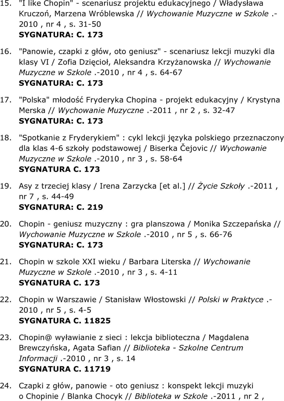 "Polska" młodość Fryderyka Chopina - projekt edukacyjny / Krystyna Merska // Wychowanie Muzyczne.-2011, nr 2, s. 32-47 18.