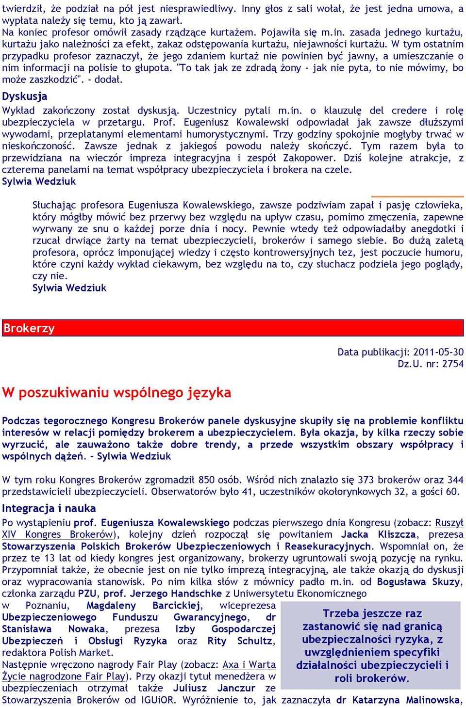 W tym ostatnim przypadku profesor zaznaczył, że jego zdaniem kurtaż nie powinien być jawny, a umieszczanie o nim informacji na polisie to głupota.