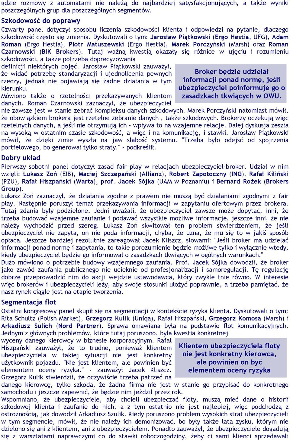 Dyskutowali o tym: Jarosław Piątkowski (Ergo Hestia, UFG), Adam Roman (Ergo Hestia), Piotr Matuszewski (Ergo Hestia), Marek Porczyński (Marsh) oraz Roman Czarnowski (BIK Brokers).