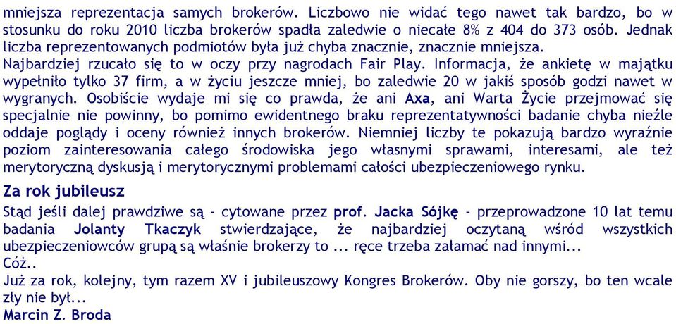 Informacja, że ankietę w majątku wypełniło tylko 37 firm, a w życiu jeszcze mniej, bo zaledwie 20 w jakiś sposób godzi nawet w wygranych.