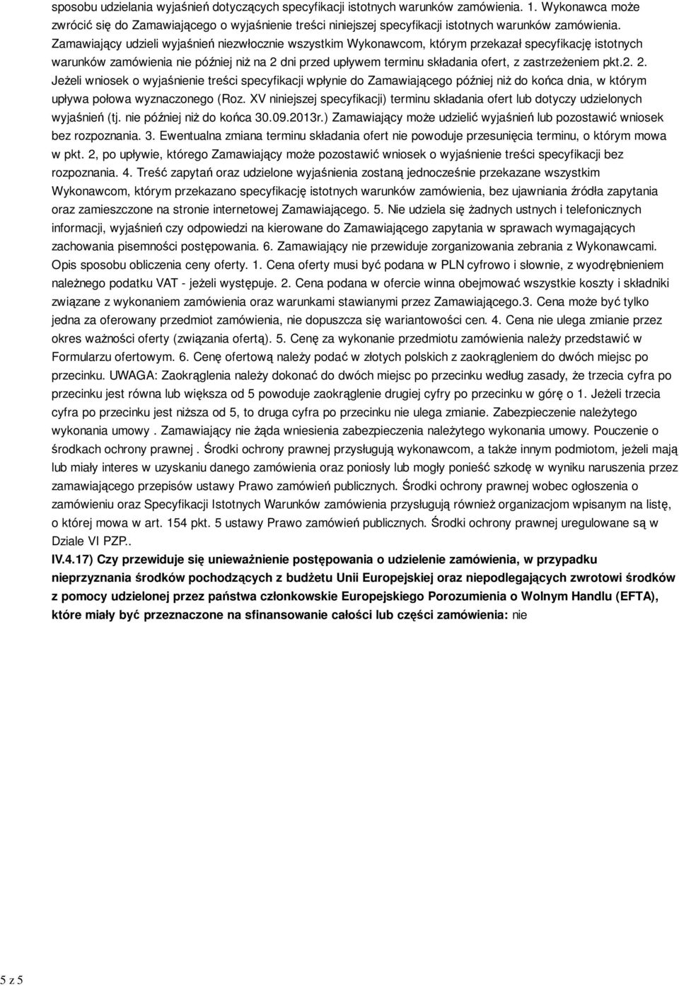 Zamawiający udzieli wyjaśnień niezwłocznie wszystkim Wykonawcom, którym przekazał specyfikację istotnych warunków zamówienia nie później niż na 2 dni przed upływem terminu składania ofert, z