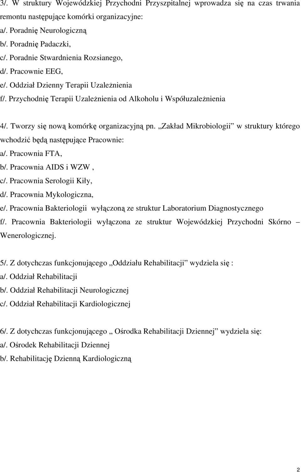 Tworzy się nową komórkę organizacyjną pn. Zakład Mikrobiologii w struktury którego wchodzić będą następujące Pracownie: a/. Pracownia FTA, b/. Pracownia AIDS i WZW, c/. Pracownia Serologii Kiły, d/.