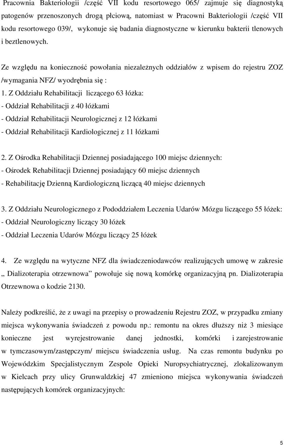 Z Oddziału Rehabilitacji liczącego 63 łóżka: - Oddział Rehabilitacji z 40 łóżkami - Oddział Rehabilitacji Neurologicznej z 12 łóżkami - Oddział Rehabilitacji Kardiologicznej z 11 łóżkami 2.