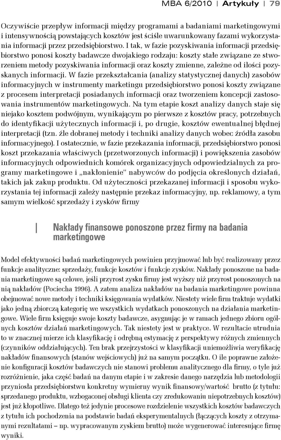 I ak, w fazie pozyskiwania informacji przedsiębiorswo ponosi koszy badawcze dwojakiego rodzaju: koszy sałe związane ze sworzeniem meody pozyskiwania informacji oraz koszy zmienne, zależne od ilości