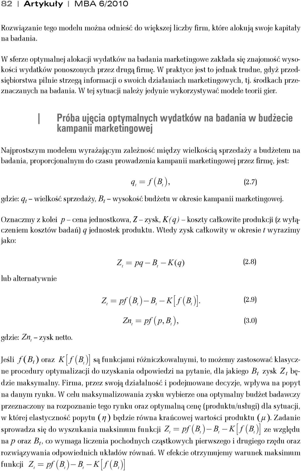 W prakyce jes o jednak rudne, gdyż przedsiębiorswa pilnie srzegą informacji o swoich działaniach markeingowych, j. środkach przeznaczanych na badania.