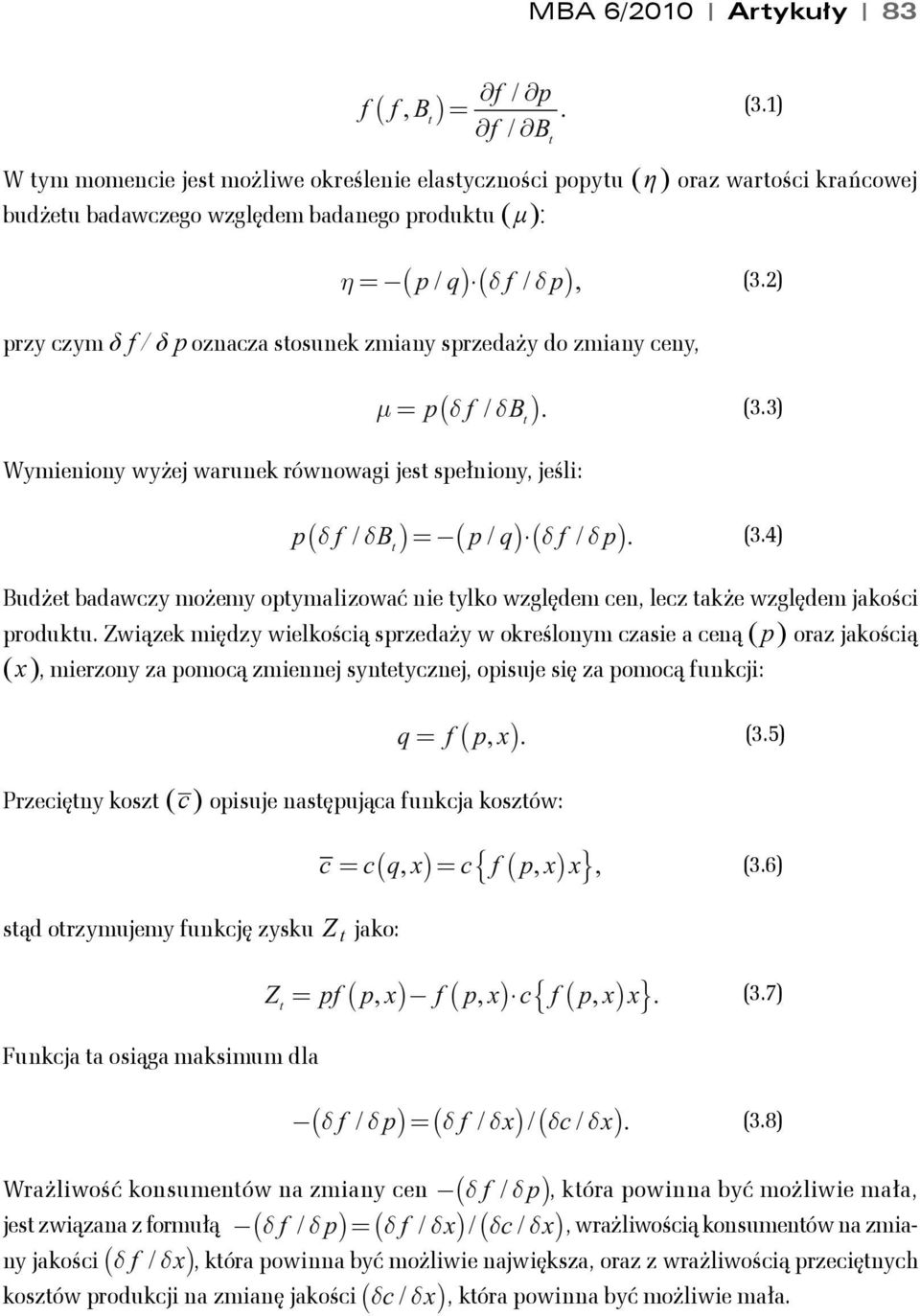 2) przy czym δ f / δ p oznacza sosunek zmiany sprzedaży do zmiany ceny, µ p f / B. = ( ) (3.3) Wymieniony wyżej warunek równowagi jes spełniony, jeśli: ( )=( )( ) p f / B p/ q f / p. (3.4) Budże badawczy możemy opymalizować nie ylko względem cen, lecz akże względem jakości produku.