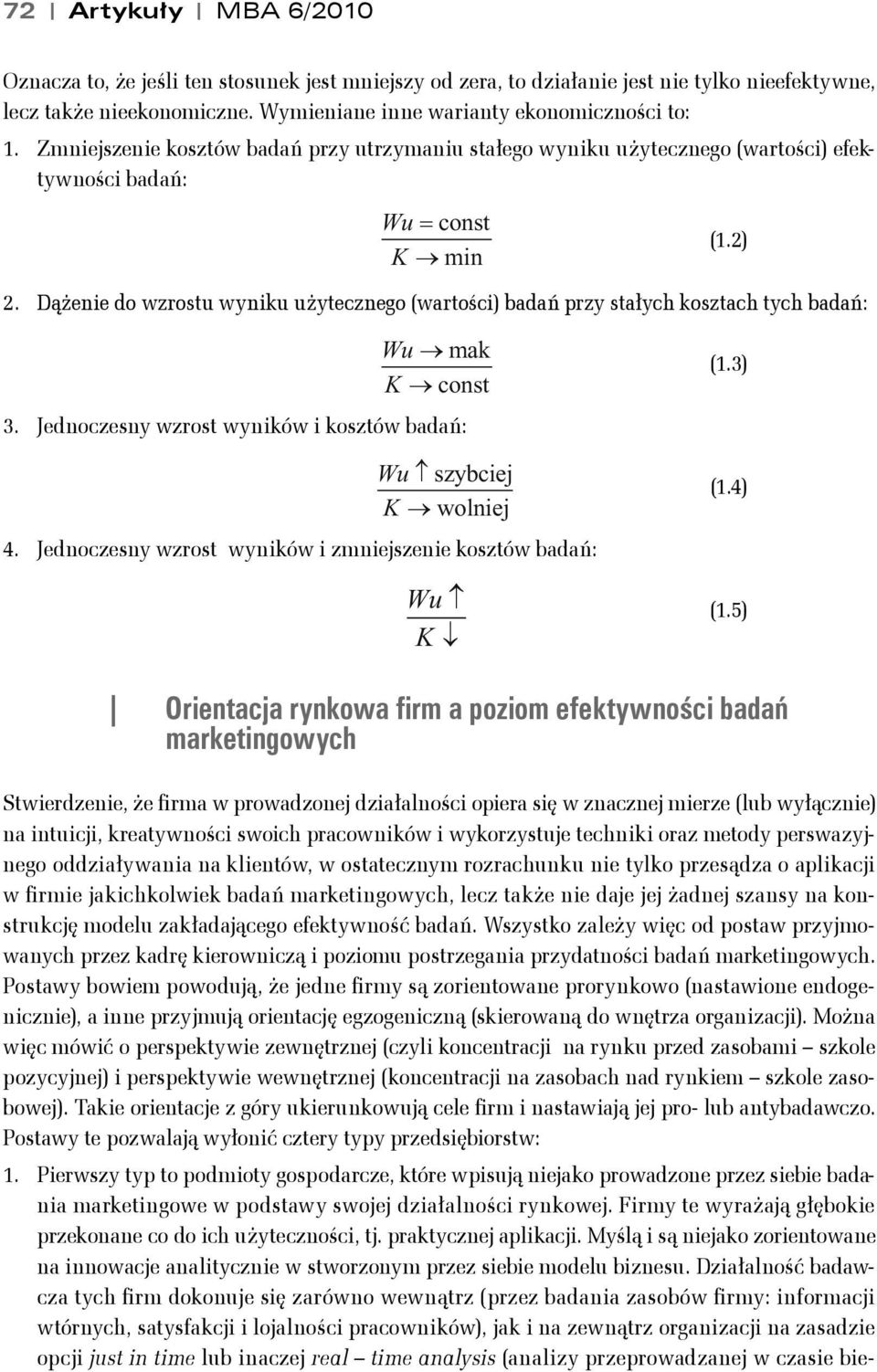 Dążenie do wzrosu wyniku użyecznego (warości) badań przy sałych koszach ych badań: Wu mak K cons (.3) 3. Jednoczesny wzros wyników i koszów badań: Wu K szybciej wolniej (.4) 4.