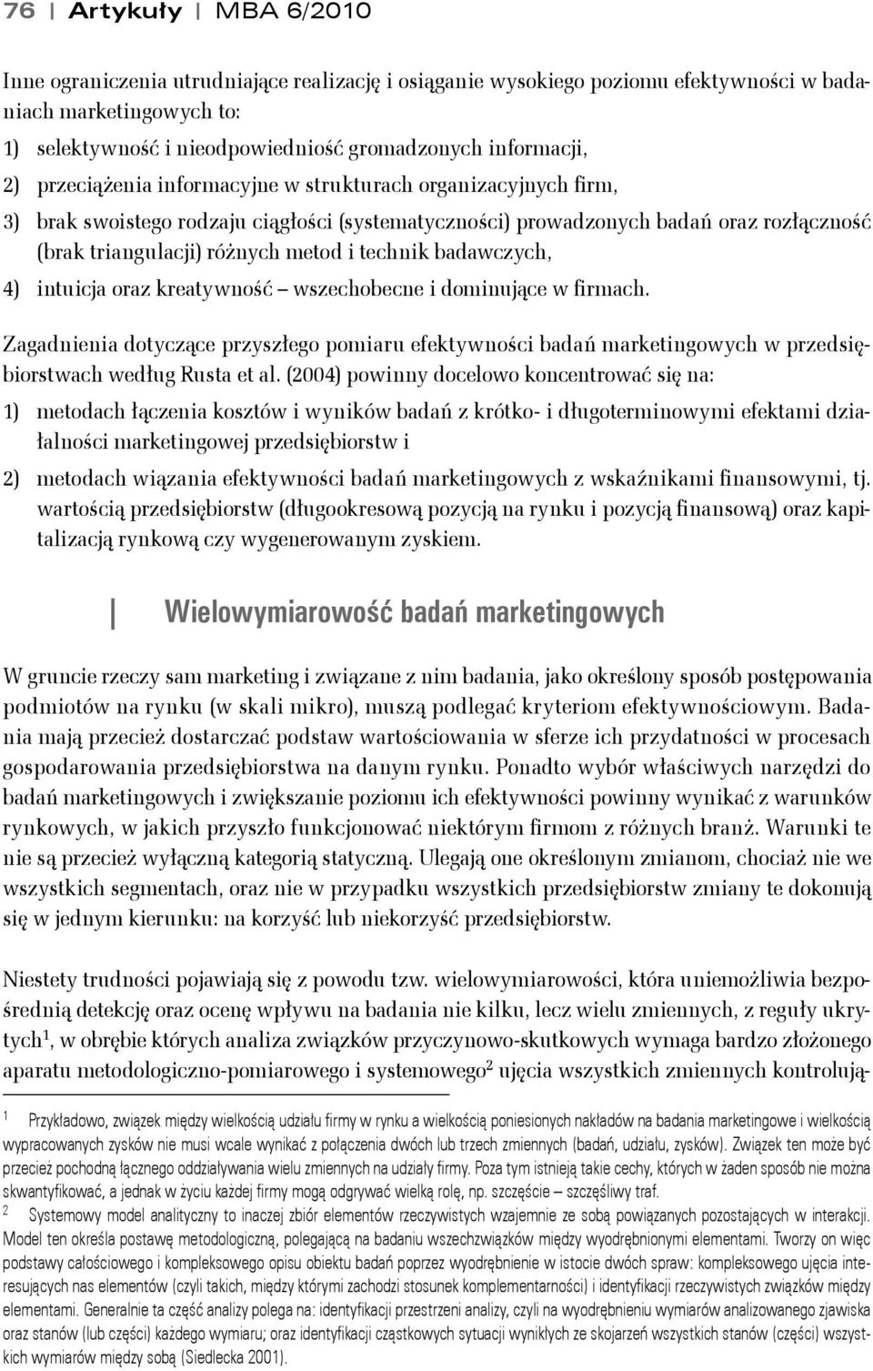 badawczych, 4) inuicja oraz kreaywność wszechobecne i dominujące w firmach. Zagadnienia doyczące przyszłego pomiaru efekywności badań markeingowych w przedsiębiorswach według Rusa e al.