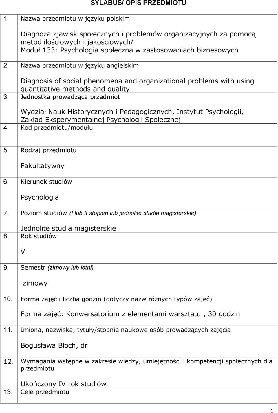 Jednostka prowadząca przedmiot Wydział Nauk Historycznych i Pedagogicznych, Instytut Psychologii, Zakład Eksperymentalnej Psychologii Społecznej 4. Kod przedmiotu/modułu 5.