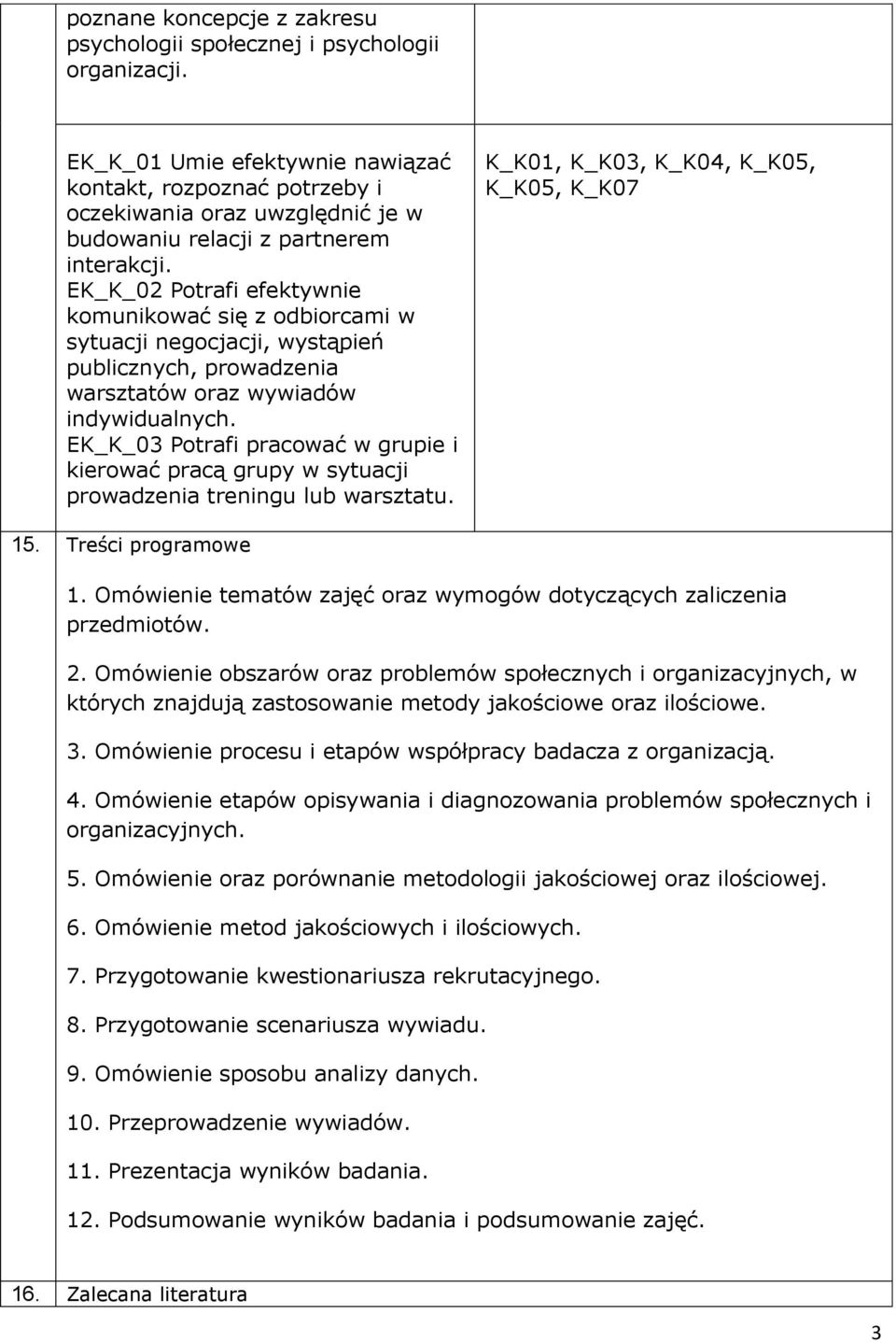 EK_K_02 Potrafi efektywnie komunikować się z odbiorcami w sytuacji negocjacji, wystąpień publicznych, prowadzenia warsztatów oraz wywiadów indywidualnych.