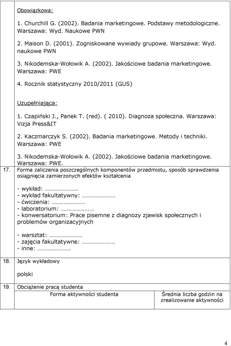 Warszawa: Vizja Press&IT 2. Kaczmarczyk S. (2002). Badania marketingowe. Metody i techniki. Warszawa: PWE 3. Nikodemska-Wołowik A. (2002). Jakościowe badania marketingowe. Warszawa: PWE. 17.