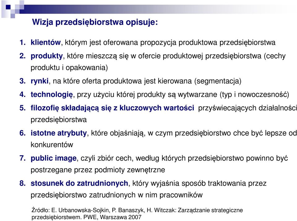 technologię, przy użyciu której produkty są wytwarzane (typ i nowoczesność) 5. filozofię składającą się z kluczowych wartości przyświecających działalności przedsiębiorstwa 6.
