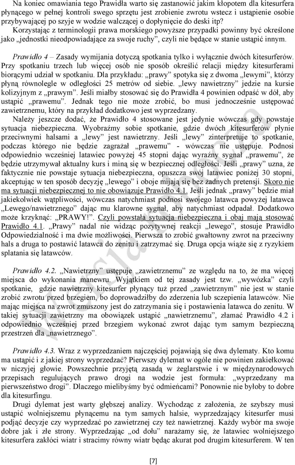 Korzystając z terminologii prawa morskiego powyższe przypadki powinny być określone jako jednostki nieodpowiadające za swoje ruchy, czyli nie będące w stanie ustąpić innym.