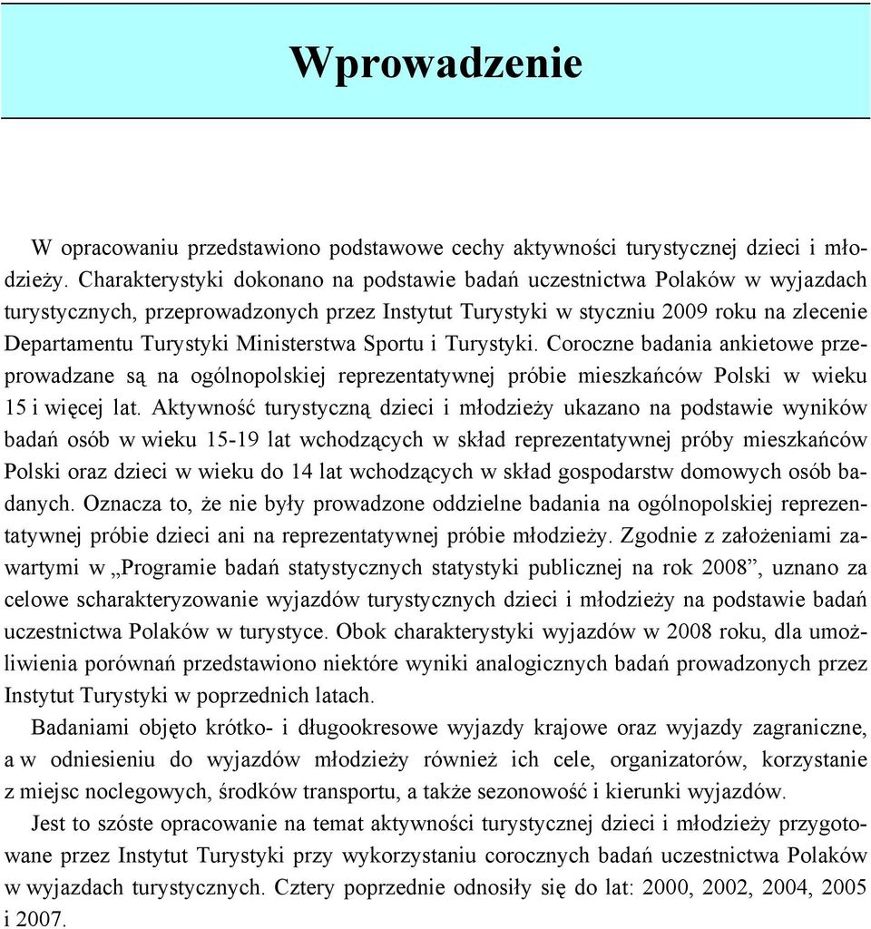 Ministerstwa Sportu i Turystyki. Coroczne badania ankietowe przeprowadzane są na ogólnopolskiej reprezentatywnej próbie mieszkańców Polski w wieku 15 i więcej lat.