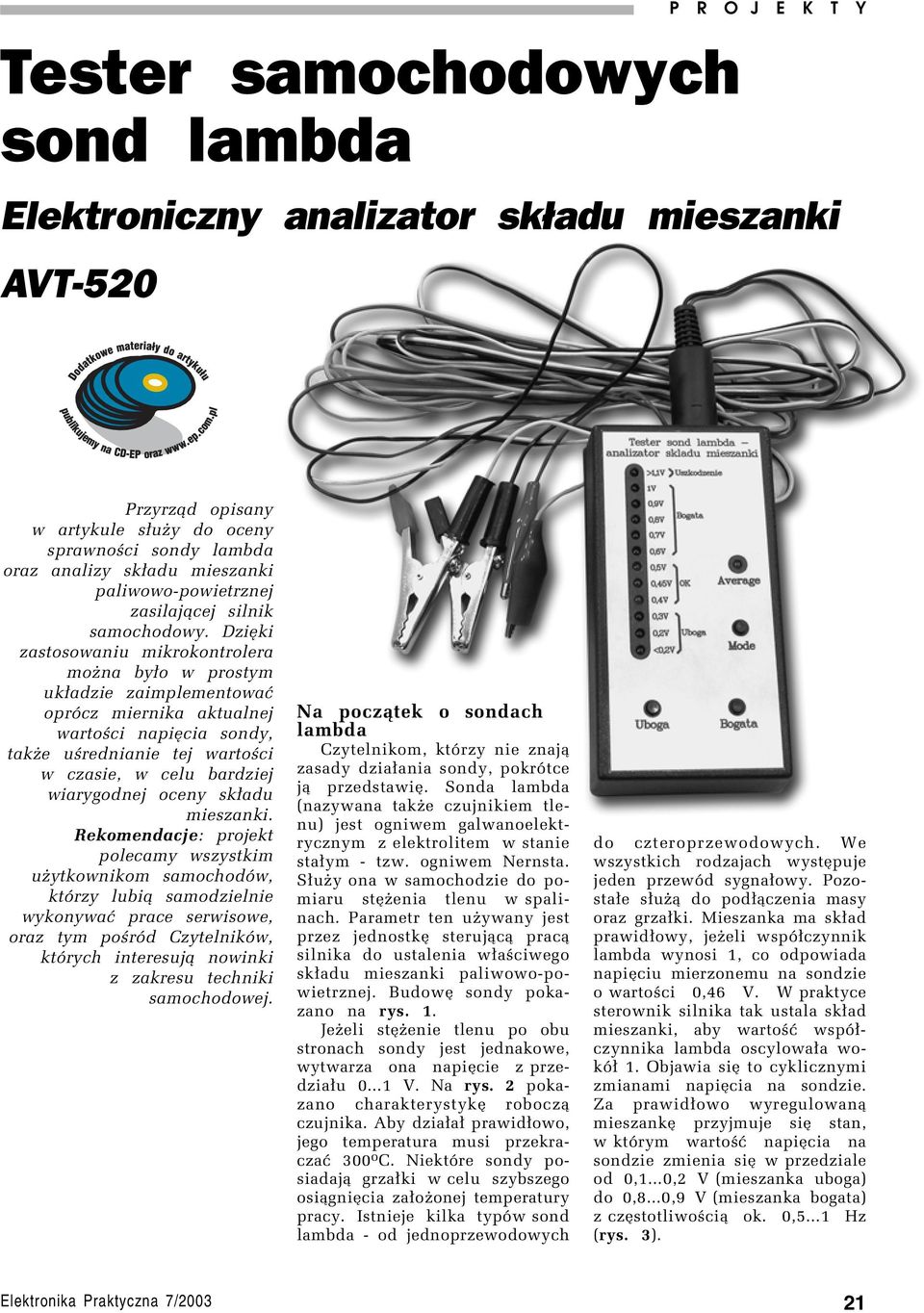 DziÍki zastosowaniu mikrokontrolera moøna by³o w prostym uk³adzie zaimplementowaê oprûcz miernika aktualnej wartoúci napiícia sondy, takøe uúrednianie tej wartoúci w czasie, w celu bardziej