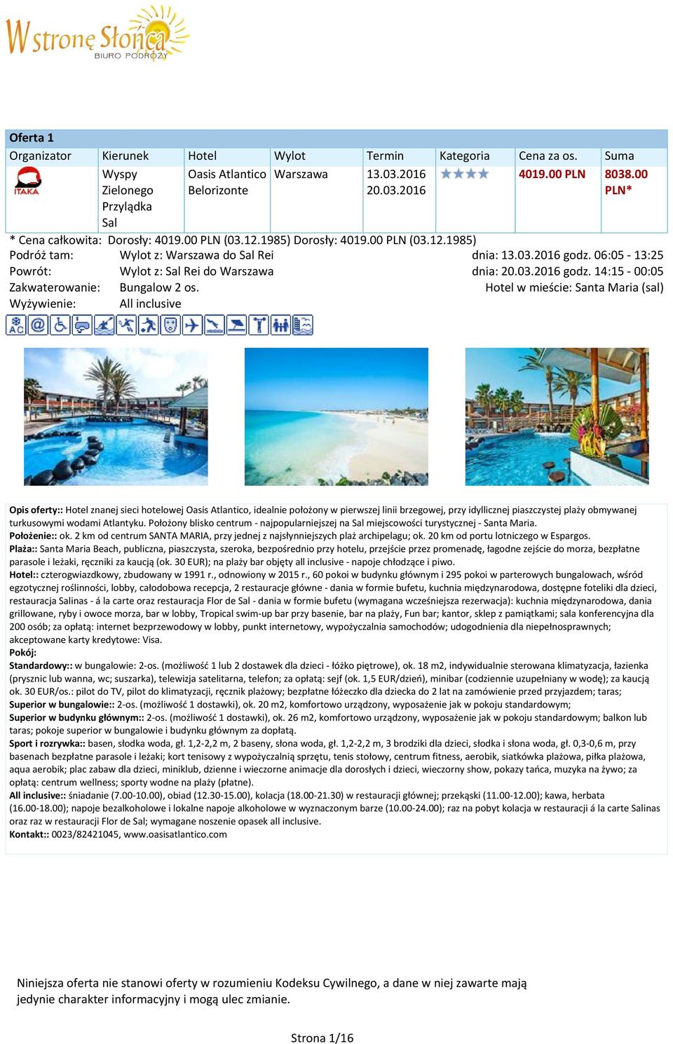 w mieście: Santa Maria (sal) All inclusive Opis oferty:: znanej sieci hotelowej Oasis Atlantico, idealnie położony w pierwszej linii brzegowej, przy idyllicznej piaszczystej plaży obmywanej
