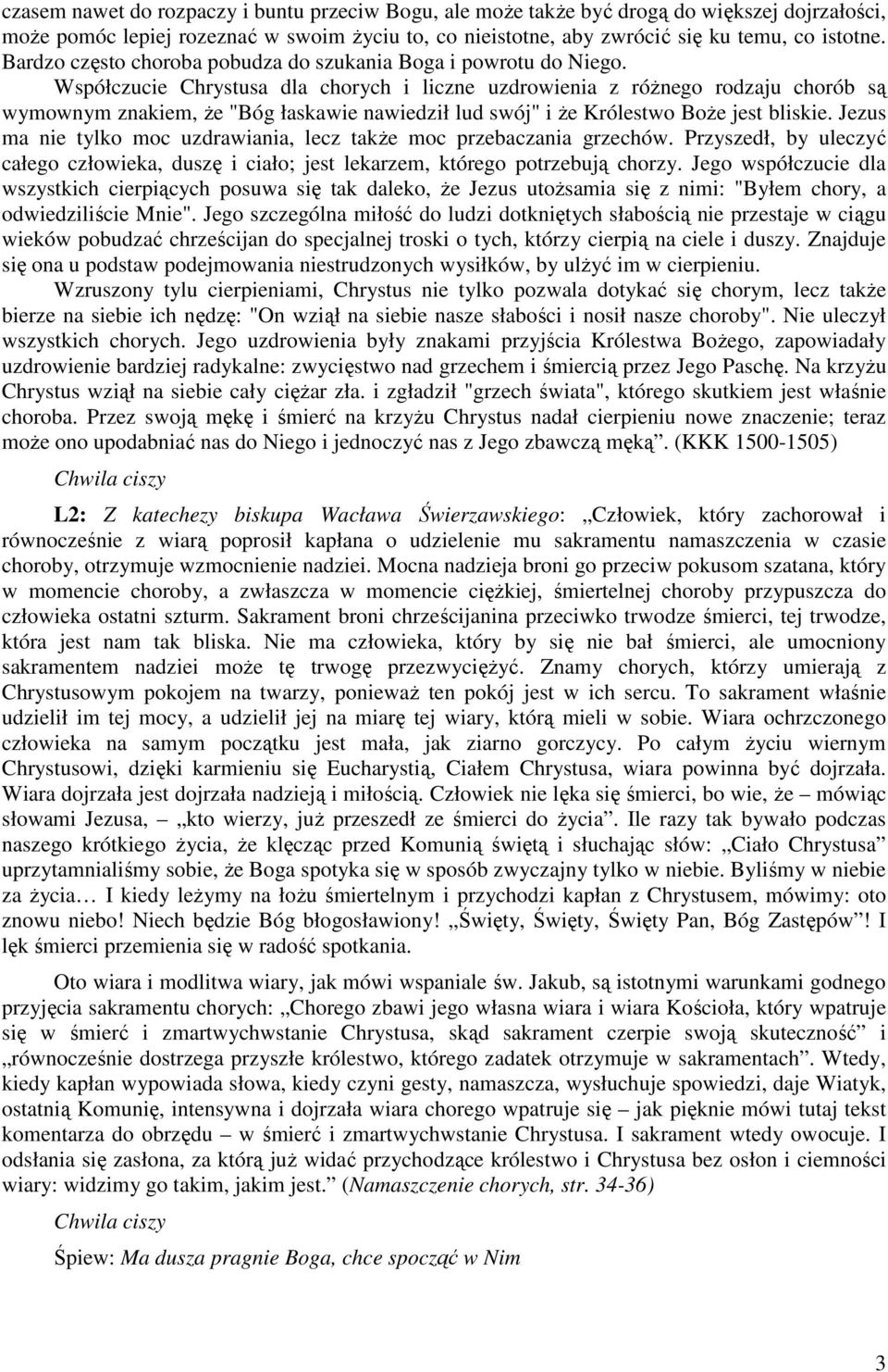 Współczucie Chrystusa dla chorych i liczne uzdrowienia z róŝnego rodzaju chorób są wymownym znakiem, Ŝe "Bóg łaskawie nawiedził lud swój" i Ŝe Królestwo BoŜe jest bliskie.