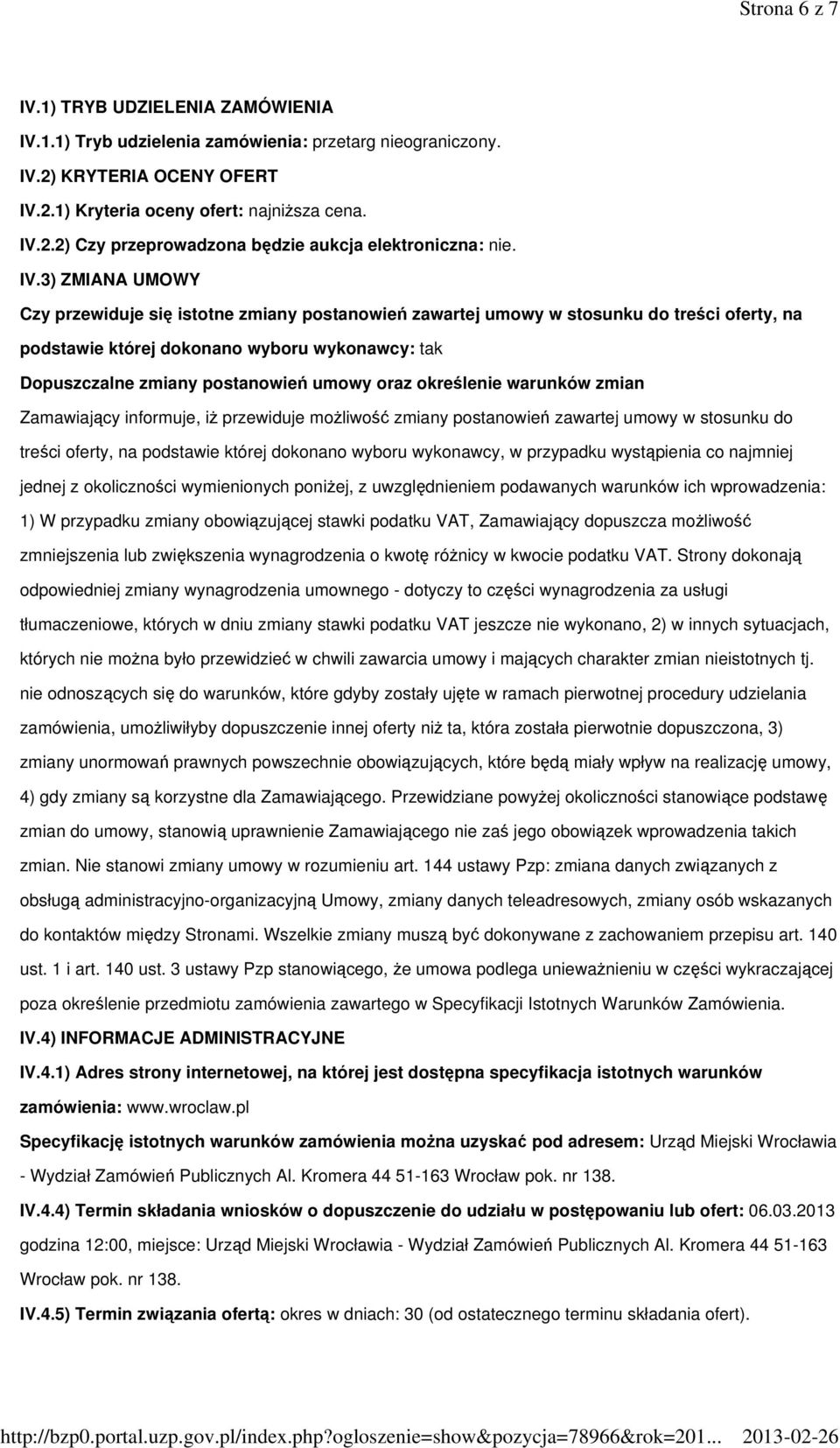 oraz określenie warunków zmian Zamawiający informuje, iŝ przewiduje moŝliwość zmiany postanowień zawartej umowy w stosunku do treści oferty, na podstawie której dokonano wyboru wykonawcy, w przypadku