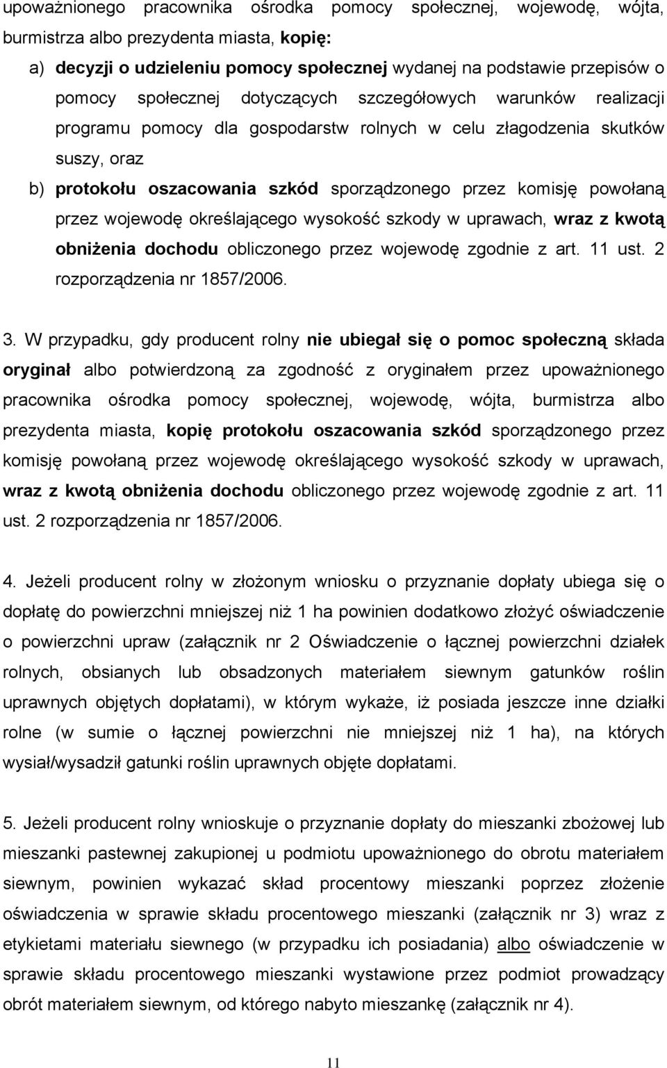 powołaną przez wojewodę określającego wysokość szkody w uprawach, wraz z kwotą obniżenia dochodu obliczonego przez wojewodę zgodnie z art. 11 ust. 2 rozporządzenia nr 1857/2006. 3.