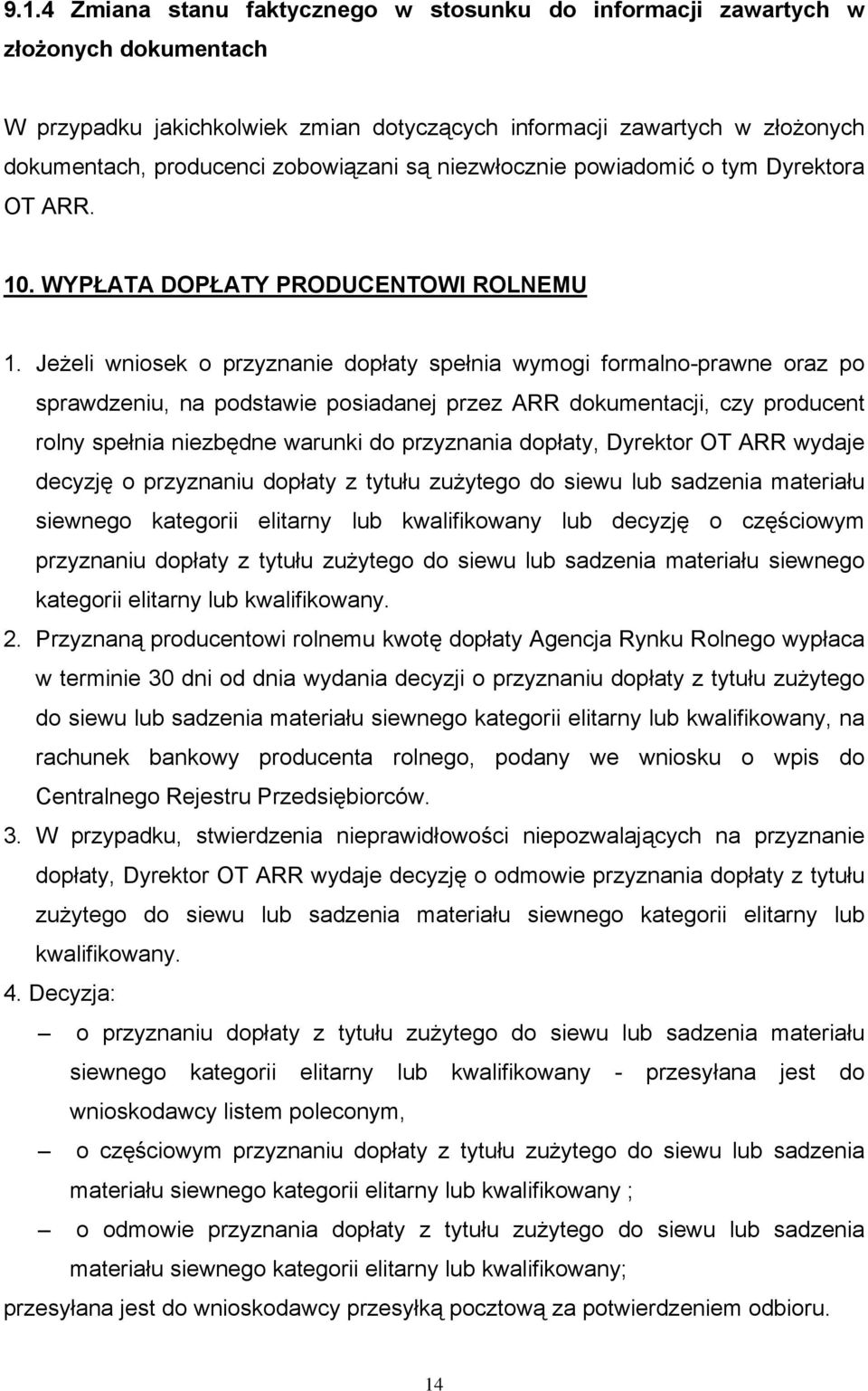 Jeżeli wniosek o przyznanie dopłaty spełnia wymogi formalno-prawne oraz po sprawdzeniu, na podstawie posiadanej przez ARR dokumentacji, czy producent rolny spełnia niezbędne warunki do przyznania