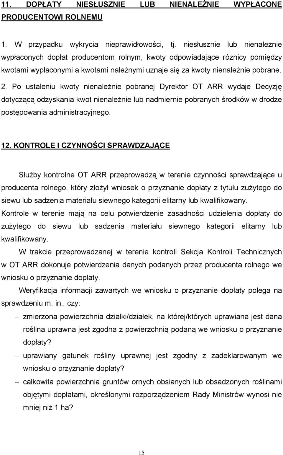 Po ustaleniu kwoty nienależnie pobranej Dyrektor OT ARR wydaje Decyzję dotyczącą odzyskania kwot nienależnie lub nadmiernie pobranych środków w drodze postępowania administracyjnego. 12.