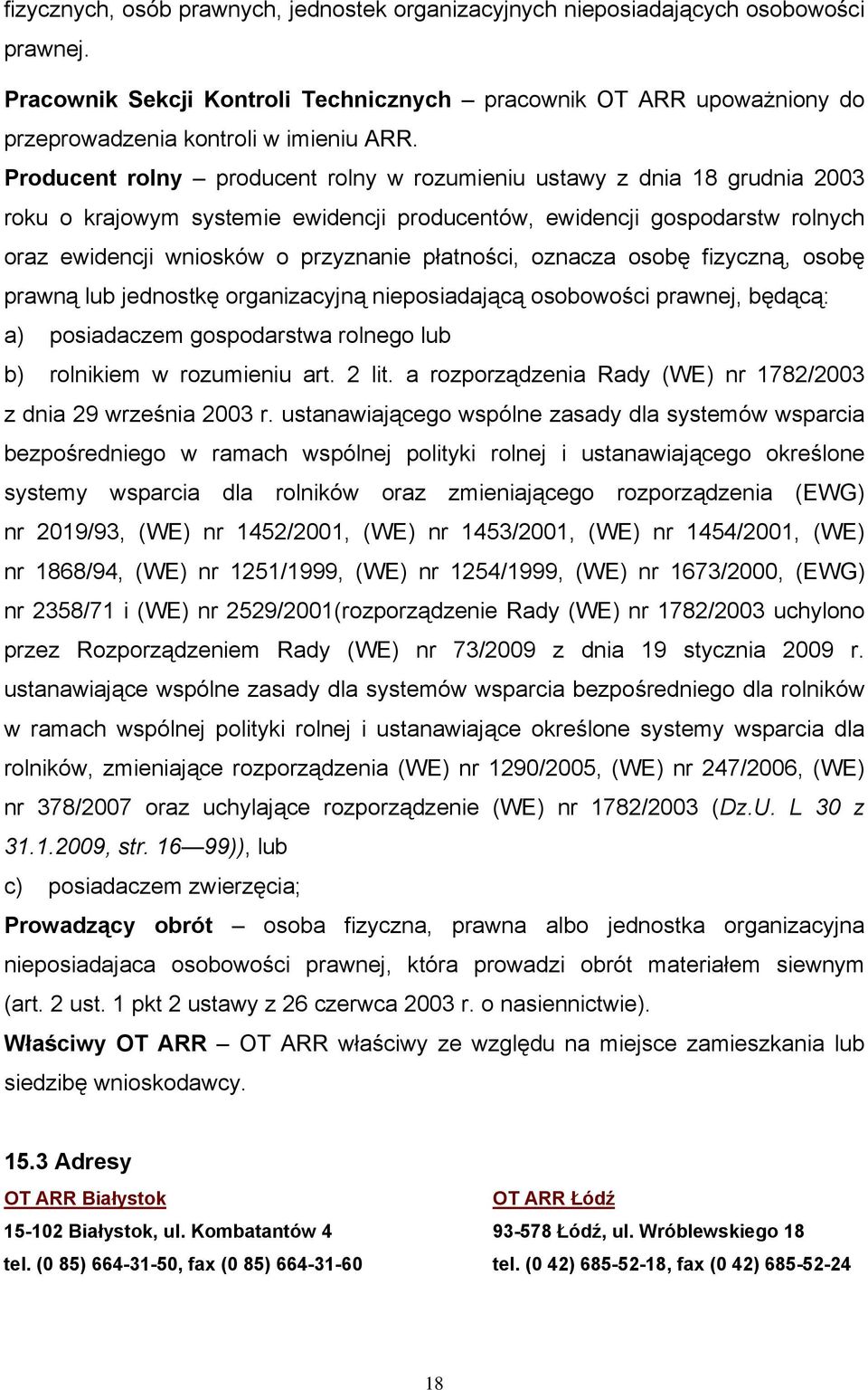 płatności, oznacza osobę fizyczną, osobę prawną lub jednostkę organizacyjną nieposiadającą osobowości prawnej, będącą: a) posiadaczem gospodarstwa rolnego lub b) rolnikiem w rozumieniu art. 2 lit.