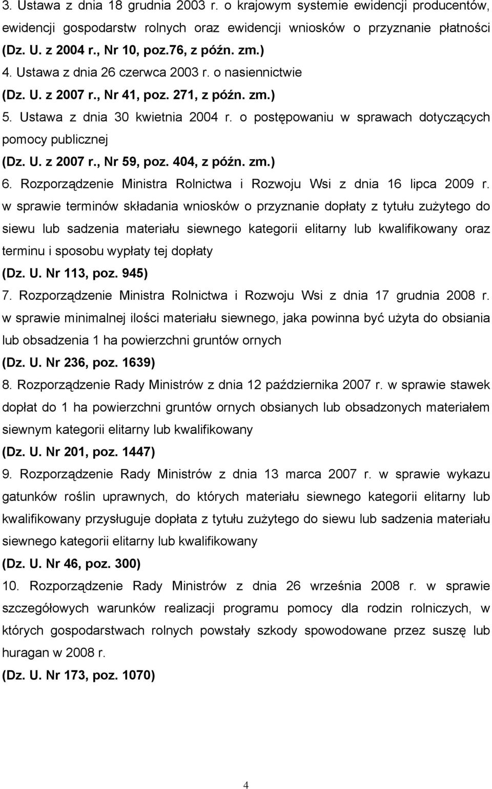 o postępowaniu w sprawach dotyczących pomocy publicznej (Dz. U. z 2007 r., Nr 59, poz. 404, z późn. zm.) 6. Rozporządzenie Ministra Rolnictwa i Rozwoju Wsi z dnia 16 lipca 2009 r.