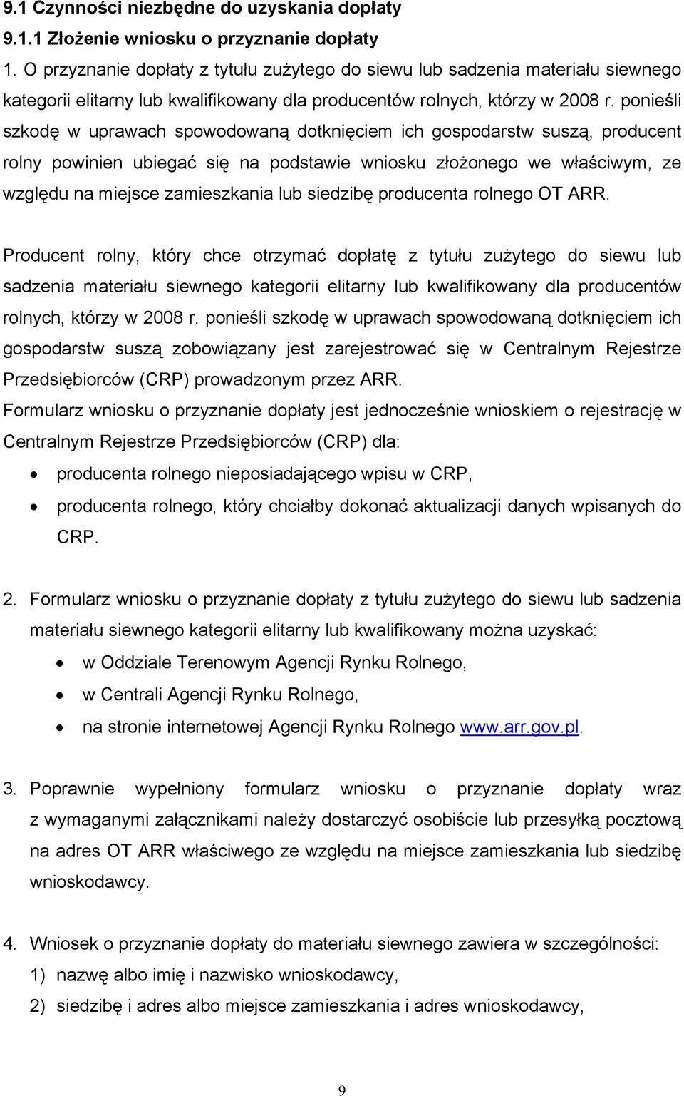 ponieśli szkodę w uprawach spowodowaną dotknięciem ich gospodarstw suszą, producent rolny powinien ubiegać się na podstawie wniosku złożonego we właściwym, ze względu na miejsce zamieszkania lub