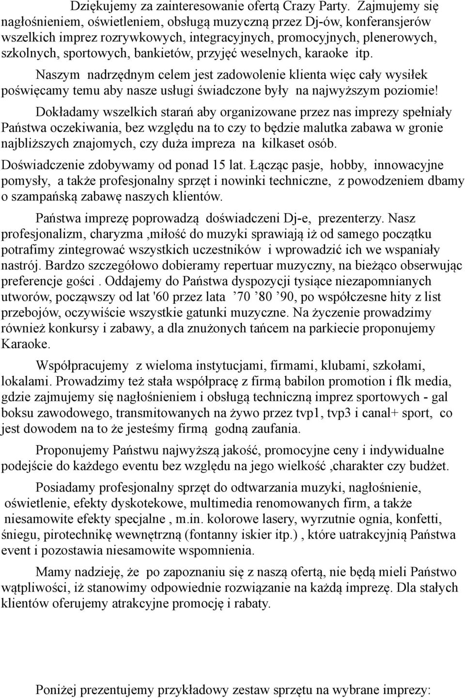 przyjęć weselnych, karaoke itp. Naszym nadrzędnym celem jest zadowolenie klienta więc cały wysiłek poświęcamy temu aby nasze usługi świadczone były na najwyższym poziomie!