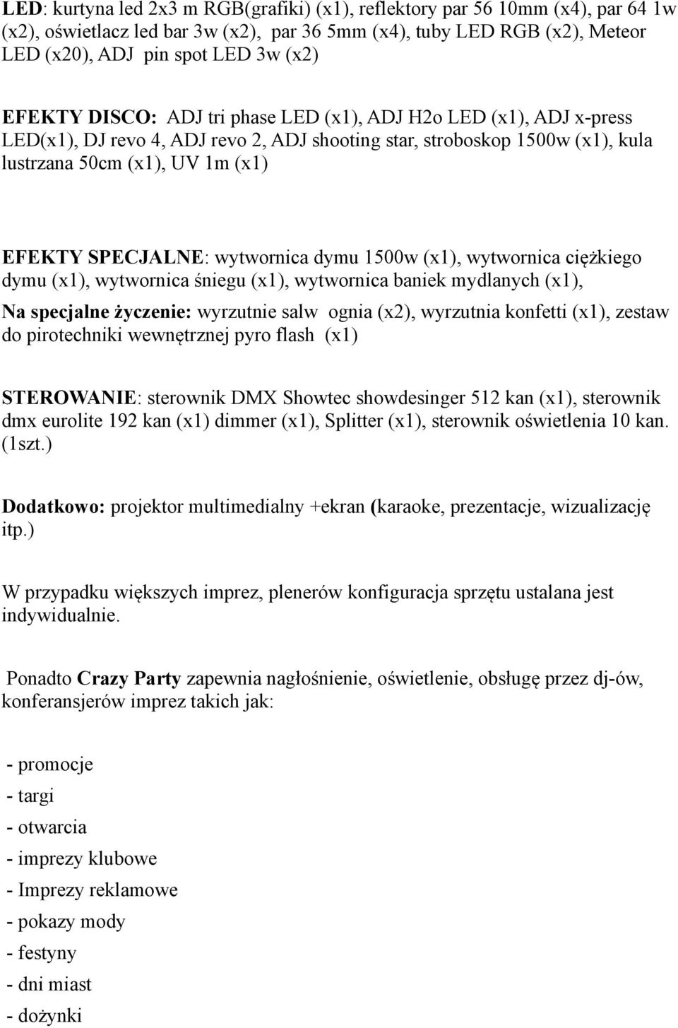 wytwornica dymu 1500w (x1), wytwornica ciężkiego dymu (x1), wytwornica śniegu (x1), wytwornica baniek mydlanych (x1), Na specjalne życzenie: wyrzutnie salw ognia (x2), wyrzutnia konfetti (x1), zestaw