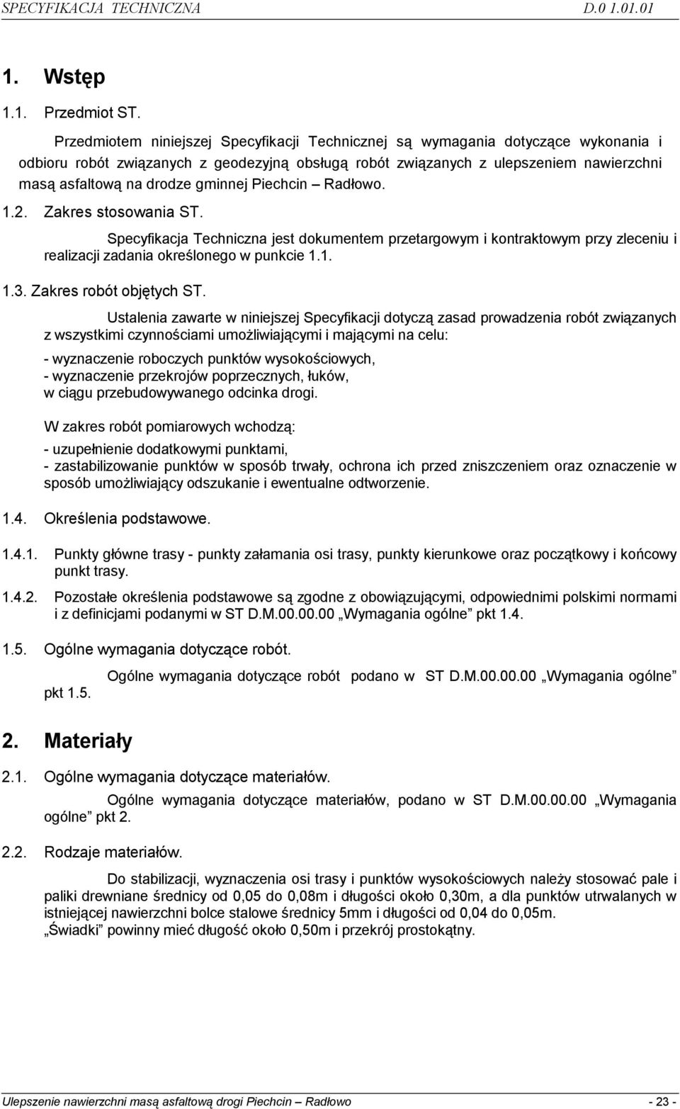 gminnej Piechcin Radłowo. 1.2. Zakres stosowania ST. Specyfikacja Techniczna jest dokumentem przetargowym i kontraktowym przy zleceniu i realizacji zadania określonego w punkcie 1.1. 1.3.