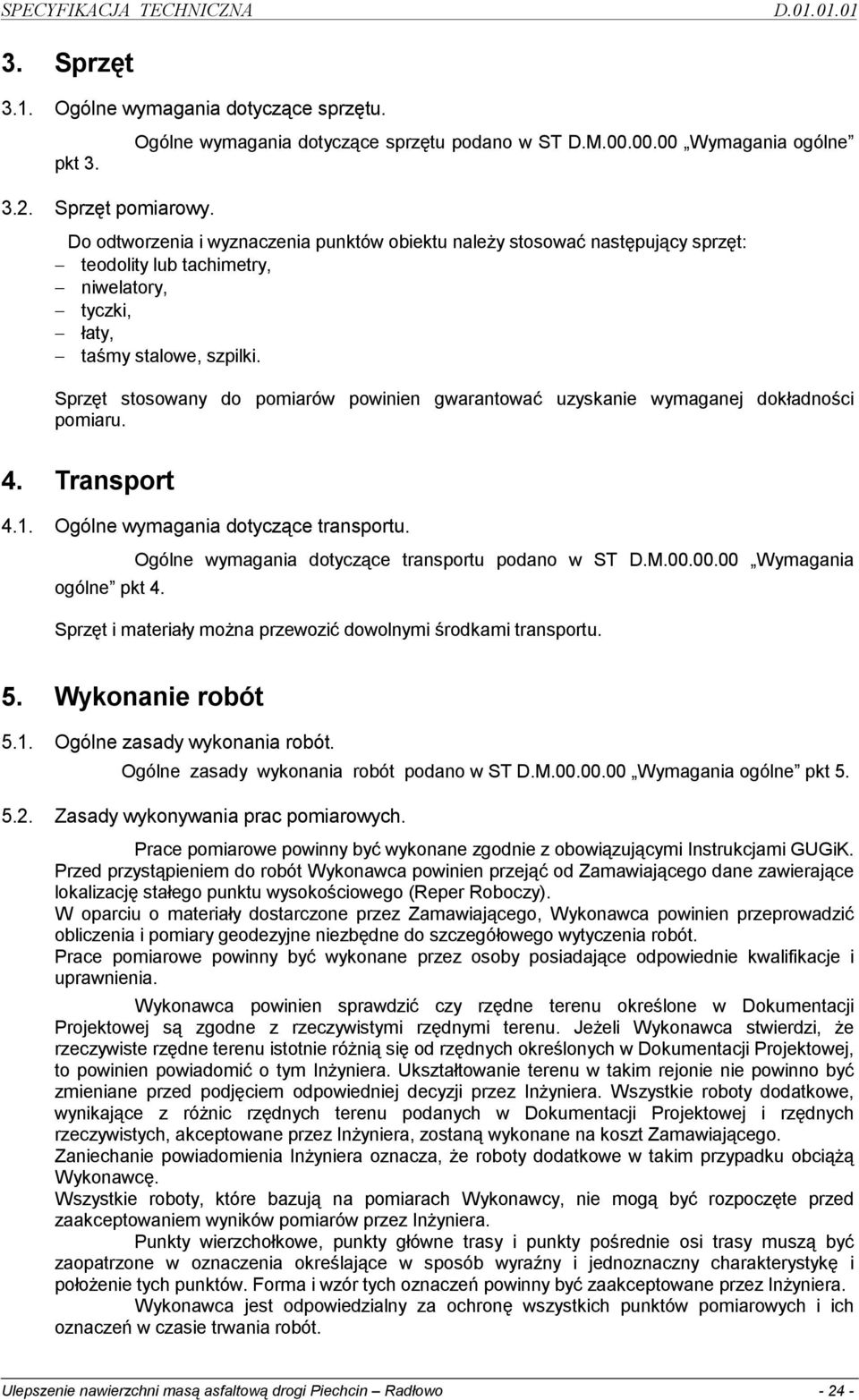 Sprzęt stosowany do pomiarów powinien gwarantować uzyskanie wymaganej dokładności pomiaru. 4. Transport 4.1. Ogólne wymagania dotyczące transportu. Ogólne wymagania dotyczące transportu podano w ST D.