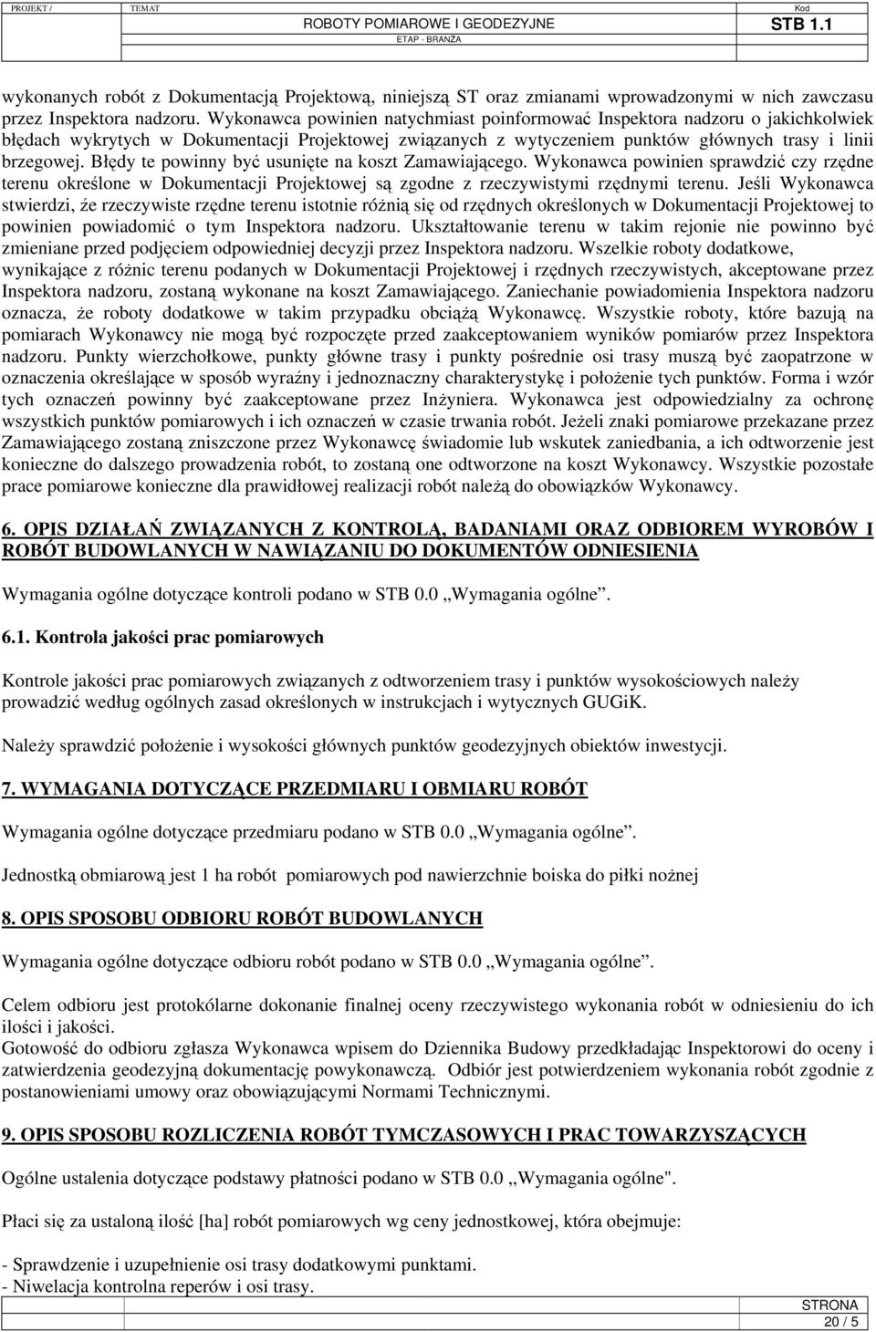 Błędy te powinny być usunięte na koszt Zamawiającego. Wykonawca powinien sprawdzić czy rzędne terenu określone w Dokumentacji Projektowej są zgodne z rzeczywistymi rzędnymi terenu.