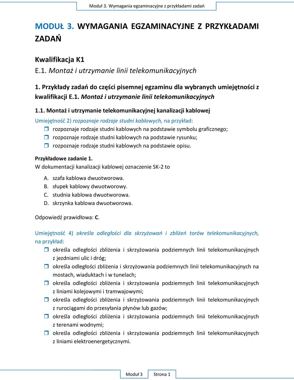 graficznego; rozpoznaje rodzaje studni kablowych na podstawie rysunku; rozpoznaje rodzaje studni kablowych na podstawie opisu. P W dokumentacji kanalizacji kablowej oznaczenie SK-2 to A.