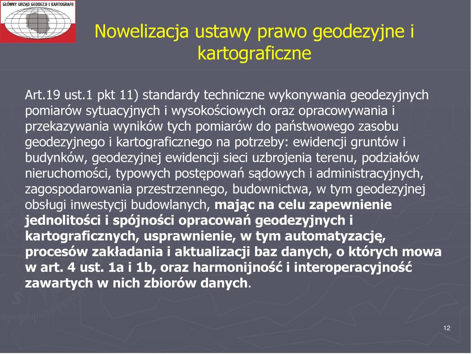 kartograficznego na potrzeby: ewidencji gruntów i budynków, geodezyjnej ewidencji sieci uzbrojenia terenu, podziałów nieruchomości, typowych postępowań sądowych i administracyjnych, zagospodarowania