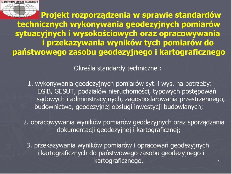 na potrzeby: EGiB, GESUT, podziałów nieruchomości, typowych postępowań sądowych i administracyjnych, zagospodarowania przestrzennego, budownictwa, geodezyjnej obsługi inwestycji