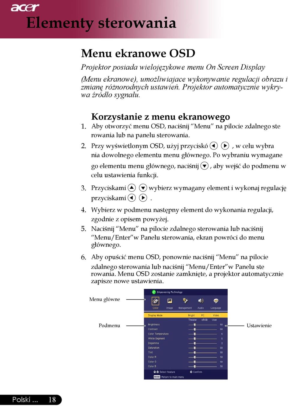 Przy wyświetlonym OSD, użyj przyciskó, w celu wybra nia dowolnego elementu menu głównego. Po wybraniu wymagane go elementu menu głównego, naciśnij celu ustawienia funkcji., aby wejść do podmenu w 3.